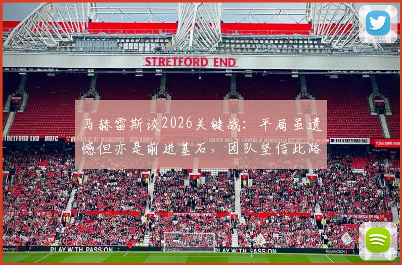 马赫雷斯谈2026关键战：平局虽遗憾但亦是前进基石，团队坚信此路可通
