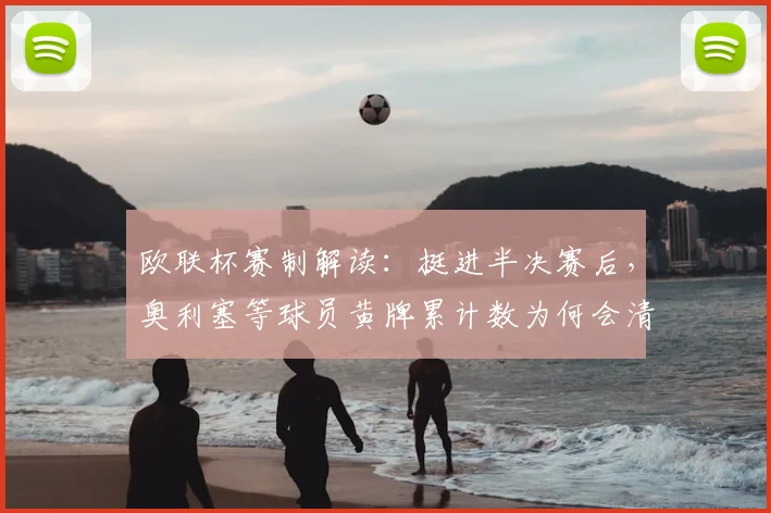 欧联杯赛制解读：挺进半决赛后，奥利塞等球员黄牌累计数为何会清零？
