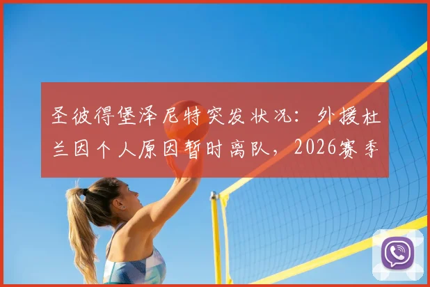 圣彼得堡泽尼特突发状况：外援杜兰因个人原因暂时离队，2026赛季回归时间成疑